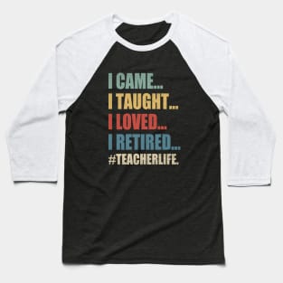 I Came I Taught I Loved I Retired Funny Teacher Baseball T-Shirt